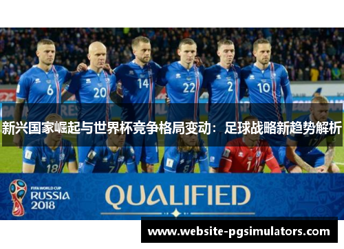 新兴国家崛起与世界杯竞争格局变动：足球战略新趋势解析