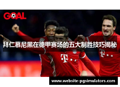 拜仁慕尼黑在德甲赛场的五大制胜技巧揭秘