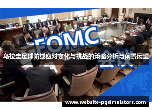 乌拉圭足球防线应对变化与挑战的策略分析与前景展望