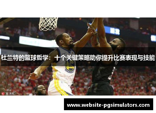 杜兰特的篮球哲学：十个关键策略助你提升比赛表现与技能