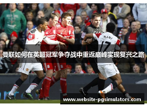曼联如何在英超冠军争夺战中重返巅峰实现复兴之路