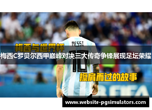 梅西C罗贝尔西甲巅峰对决三大传奇争锋展现足坛荣耀