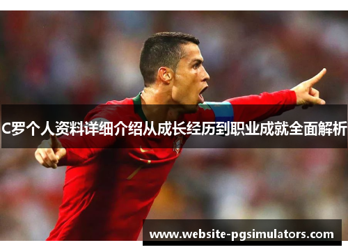 C罗个人资料详细介绍从成长经历到职业成就全面解析
