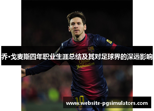 乔·戈麦斯四年职业生涯总结及其对足球界的深远影响