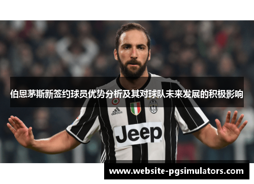伯恩茅斯新签约球员优势分析及其对球队未来发展的积极影响
