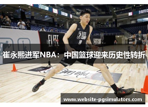 崔永熙进军NBA：中国篮球迎来历史性转折