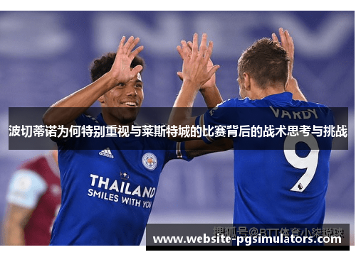 波切蒂诺为何特别重视与莱斯特城的比赛背后的战术思考与挑战