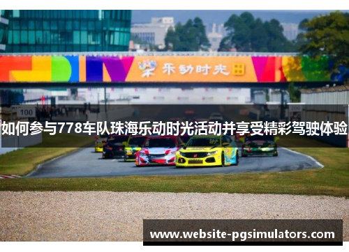 如何参与778车队珠海乐动时光活动并享受精彩驾驶体验