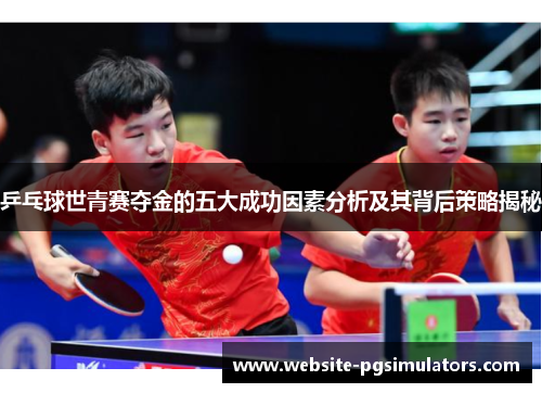乒乓球世青赛夺金的五大成功因素分析及其背后策略揭秘
