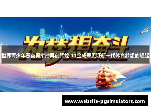 世界青少年赛奋勇拼搏再创辉煌 11金成果见证新一代体育梦想的崛起