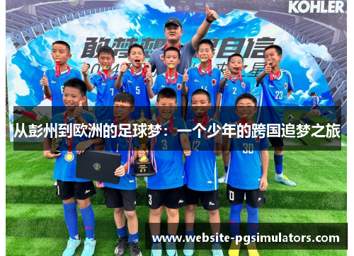 从彭州到欧洲的足球梦：一个少年的跨国追梦之旅