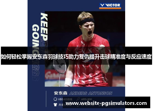 如何轻松掌握安东森羽球技巧助力复仇提升击球精准度与反应速度