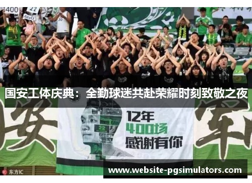 国安工体庆典：全勤球迷共赴荣耀时刻致敬之夜