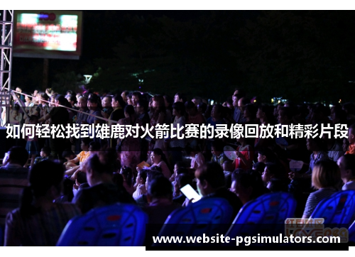 如何轻松找到雄鹿对火箭比赛的录像回放和精彩片段