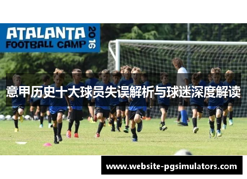 意甲历史十大球员失误解析与球迷深度解读