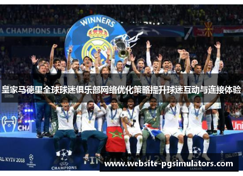 皇家马德里全球球迷俱乐部网络优化策略提升球迷互动与连接体验
