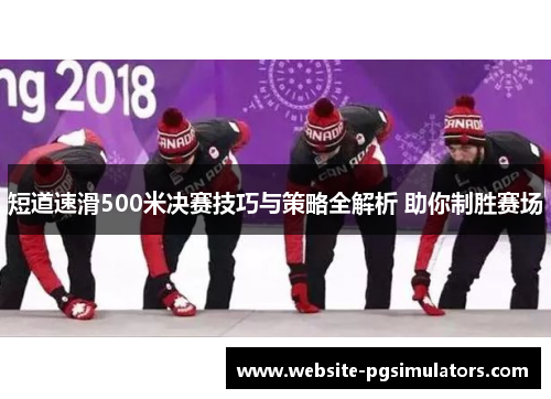 短道速滑500米决赛技巧与策略全解析 助你制胜赛场