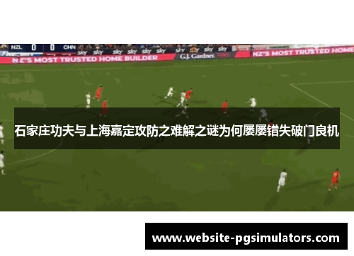 石家庄功夫与上海嘉定攻防之难解之谜为何屡屡错失破门良机