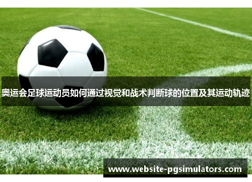 奥运会足球运动员如何通过视觉和战术判断球的位置及其运动轨迹