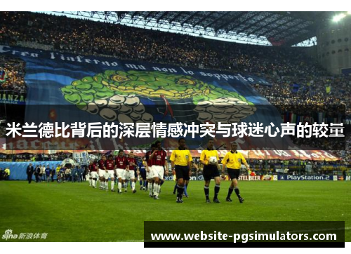 米兰德比背后的深层情感冲突与球迷心声的较量