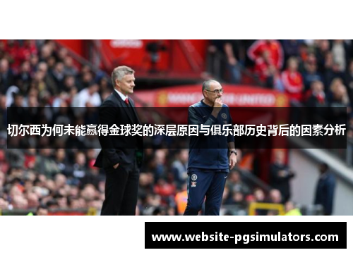 切尔西为何未能赢得金球奖的深层原因与俱乐部历史背后的因素分析