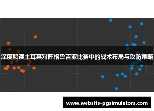 深度解读土耳其对阵格鲁吉亚比赛中的战术布局与攻防策略