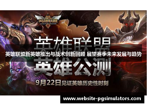 英雄联盟新英雄推出与战术创新回顾 展望赛季未来发展与趋势
