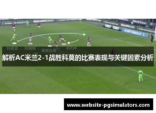 解析AC米兰2-1战胜科莫的比赛表现与关键因素分析