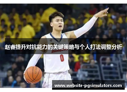 赵睿提升对抗能力的关键策略与个人打法调整分析