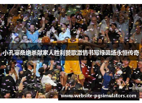 小孔塞桑绝杀献家人胜利赞歌激情书写绿茵场永恒传奇