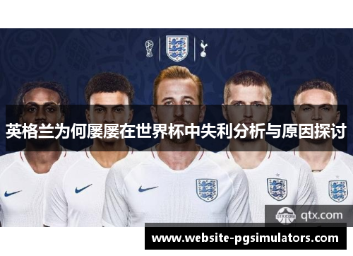 英格兰为何屡屡在世界杯中失利分析与原因探讨
