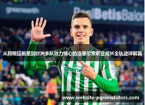 从阿根廷新星到欧洲多队效力核心的洛塞尔索职业成长全轨迹详解篇