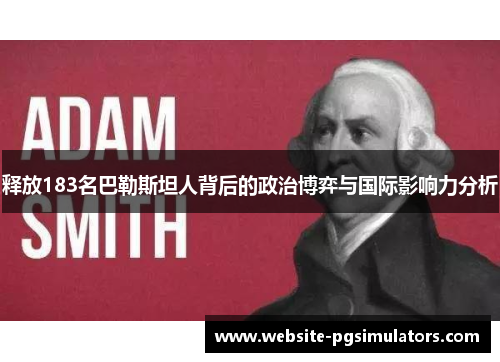 释放183名巴勒斯坦人背后的政治博弈与国际影响力分析