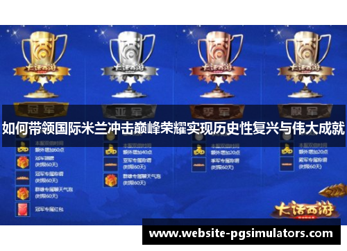 如何带领国际米兰冲击巅峰荣耀实现历史性复兴与伟大成就